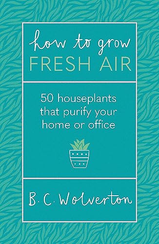 Stock image for How To Grow Fresh Air: 50 Houseplants That Purify Your Home Or Office for sale by BooksRun