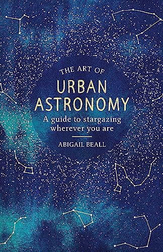 9781409192855: The Art of Urban Astronomy: A Guide to Stargazing Wherever You Are