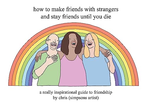 Stock image for How to Make Friends with Strangers and Stay Friends Until You Die: A Really Inspirational Guide to Friendship for sale by ThriftBooks-Dallas