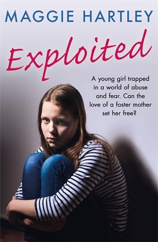 9781409197461: Exploited: A young girl trapped in a world of abuse and fear. Can the love of a foster mother set her free? (A Maggie Hartley Foster Carer Story)