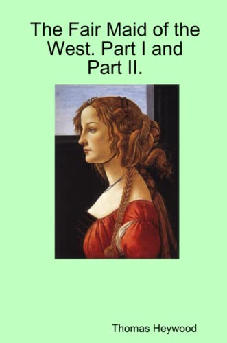 The Fair Maid of the West. Part I and Part II. (9781409208686) by Heywood, Thomas