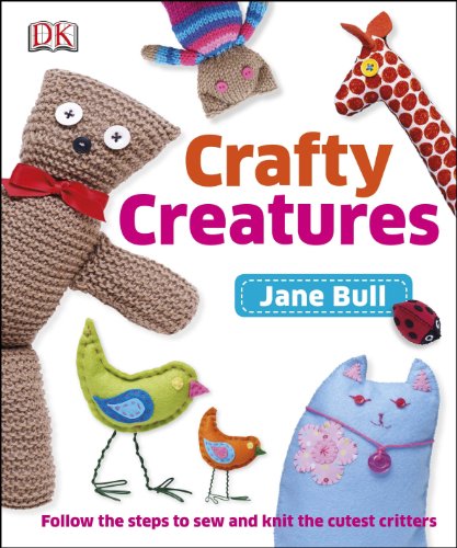 Crafty Creatures: Follow the Steps to Sew and Knit the Cutest Critters (9781409321132) by Jane Bull