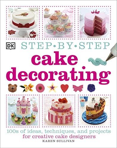 Step-by-Step Cake Decorating: 100s of Ideas, Techniques, and Projects for  Creative Cake Designers - Sullivan, Karen: 9781409334811 - AbeBooks