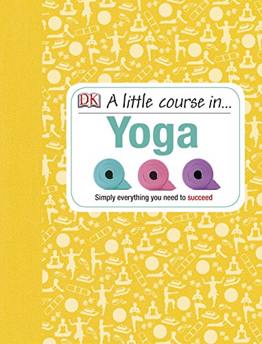 Beispielbild fr A Little Course in Yoga: Simply Everything You Need to Succeed zum Verkauf von WorldofBooks