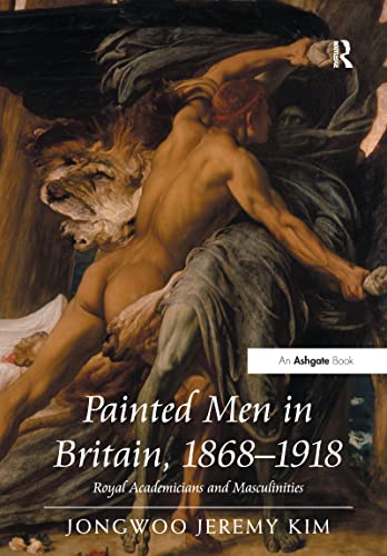 9781409400080: Painted Men in Britain, 1868–1918: Royal Academicians and Masculinities