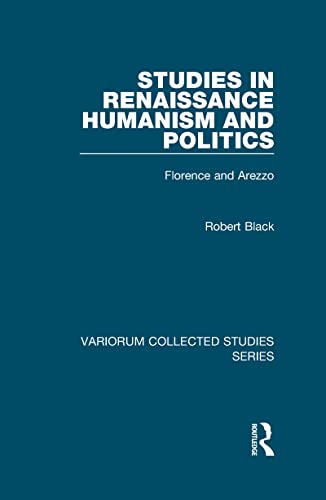 Studies in Renaissance Humanism and Politics: Florence and Arezzo (Variorum Collected Studies) (9781409400622) by Black, Robert