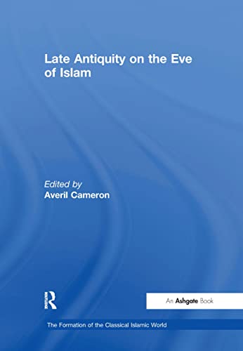 Late Antiquity on the Eve of Islam (The Formation of the Classical Islamic World)