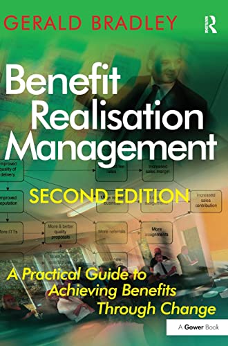 Benefit Realisation Management: A Practical Guide to Achieving Benefits Through Change (9781409400943) by Bradley, Gerald