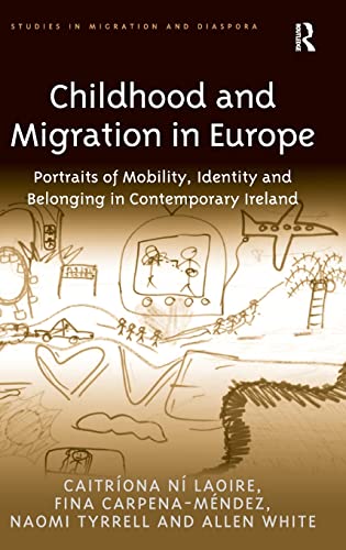 Childhood and Migration in Europe: Portraits of Mobility, Identity and Belonging in Contemporary Ireland (Studies in Migration and Diaspora) (9781409401094) by Laoire, CaitrÃ­ona NÃ­; Carpena-MÃ©ndez, Fina; White, Allen