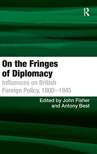 On the Fringes of Diplomacy: Influences on British Foreign Policy, 1800â€“1945 (9781409401193) by Best, Antony