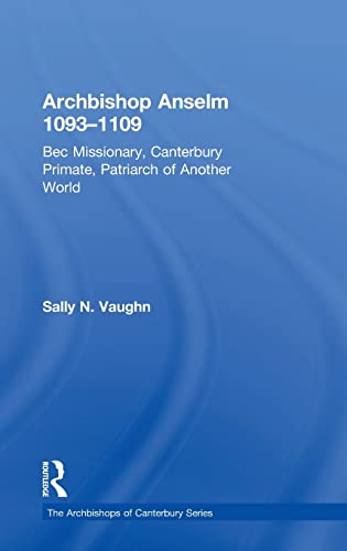 Archbishop Anselm 1093â€“1109: Bec Missionary, Canterbury Primate, Patriarch of Another World (The Archbishops of Canterbury Series) (9781409401216) by Vaughn, Sally N.