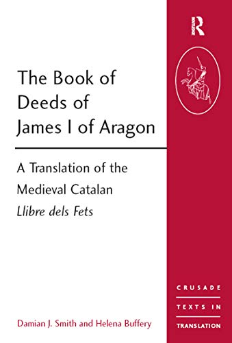 9781409401506: The Book of Deeds of James I of Aragon: A Translation of the Medieval Catalan Llibre dels Fets