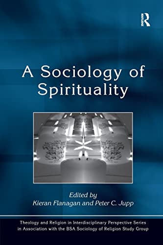 Stock image for A Sociology of Spirituality (Theology and Religion in Interdisciplinary Perspective Series in Association with the BSA Sociology of Religion Study Group) for sale by WorldofBooks