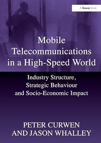 Stock image for Mobile Telecommunications in a High-Speed World: Industry Structure, Strategic Behaviour and Socio-Economic Impact (Gower Applied Research) for sale by Chiron Media