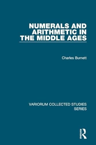 Numerals and Arithmetic in the Middle Ages (Variorum Collected Studies) (9781409403685) by Burnett, Charles