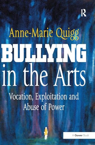 9781409404828: Bullying in the Arts: Vocation, Exploitation and Abuse of Power (Gower Applied Business Research)