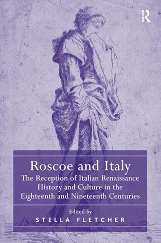 Stock image for Roscoe and Italy: The Reception of Italian Renaissance History and Culture in the Eighteenth and Nineteenth Centuries for sale by Chiron Media