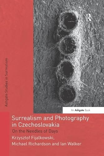 Surrealism and Photography in Czechoslovakia: On the Needles of Days (Studies in Surrealism) (9781409406280) by Fijalkowski, Krzysztof; Richardson, Michael; Walker, Ian