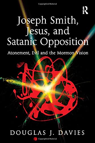 Joseph Smith, Jesus, and Satanic Opposition: Atonement, Evil and the Mormon Vision (9781409406495) by Davies, Douglas J.