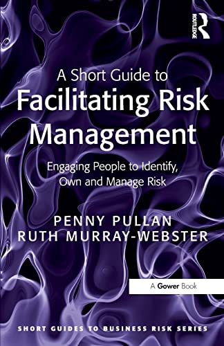 A Short Guide to Facilitating Risk Management: Engaging People to Identify, Own and Manage Risk (Short Guides to Business Risk) (9781409407300) by Pullan, Penny