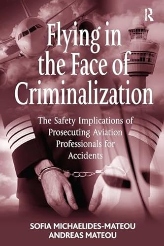 Imagen de archivo de Flying in the Face of Criminalization: The Safety Implications of Prosecuting Aviation Professionals for Accidents a la venta por Chiron Media