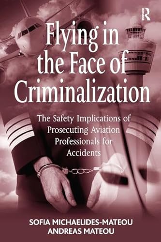 Stock image for Flying in the Face of Criminalization: The Safety Implications of Prosecuting Aviation Professionals for Accidents for sale by Chiron Media