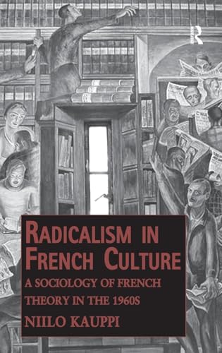 Stock image for Radicalism in French Culture: A Sociology of French Theory in the 1960s (Public Intellectuals and the Sociology of Knowledge) for sale by Solr Books