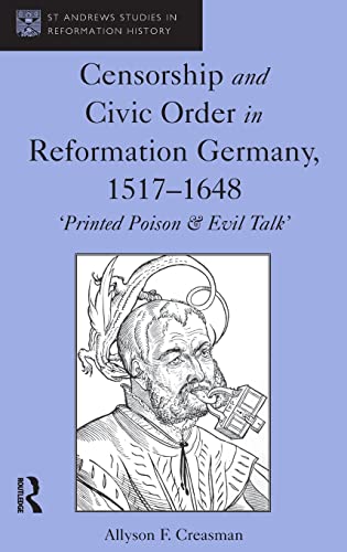 Stock image for Censorship and Civic Order in Reformation Germany, 15171648: 'Printed Poison & Evil Talk' (St. Andrews Studies in Reformation History) for sale by Chiron Media