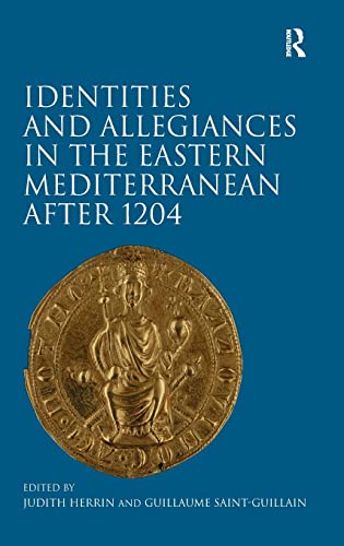 Identities and Allegiances in the Eastern Mediterranean after 1204 (9781409410980) by Herrin, Judith; Saint-Guillain, Guillaume