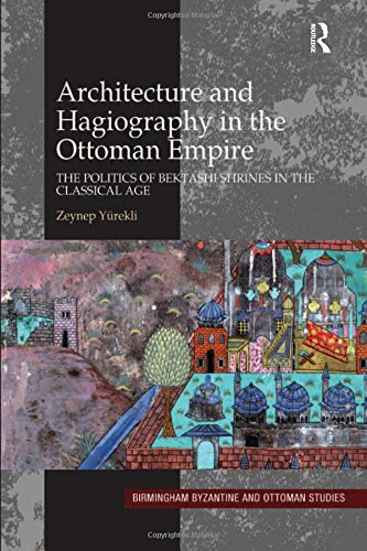 Imagen de archivo de Architecture and Hagiography in the Ottoman Empire: The Politics of Bektashi Shrines in the Classical Age (Birmingham Byzantine and Ottoman Studies) a la venta por Chiron Media