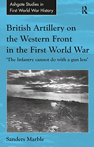 Stock image for British Artillery on the Western Front in the First World War: 'The Infantry cannot do with a gun less' for sale by Benjamin Books