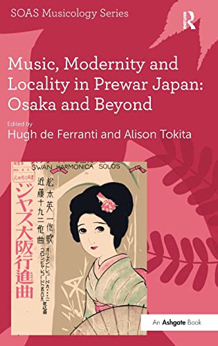 9781409411116: Music, Modernity and Locality in Prewar Japan: Osaka and Beyond (SOAS Studies in Music)