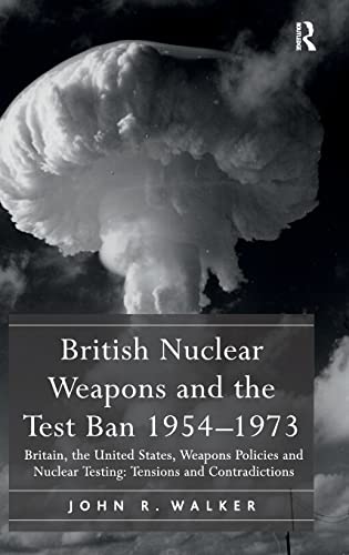 Stock image for British Nuclear Weapons and the Test Ban 19541973: Britain, the United States, Weapons Policies and Nuclear Testing: Tensions and Contradictions for sale by Chiron Media