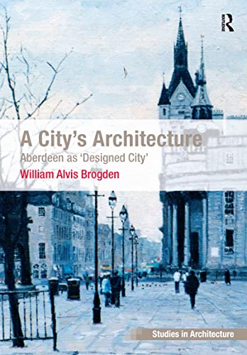 Stock image for A City's Architecture: Aberdeen as 'Designed City' (Ashgate Studies in Architecture) for sale by Chiron Media