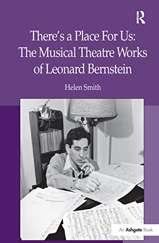 There's a Place For Us: The Musical Theatre Works of Leonard Bernstein (9781409411697) by Smith, Helen