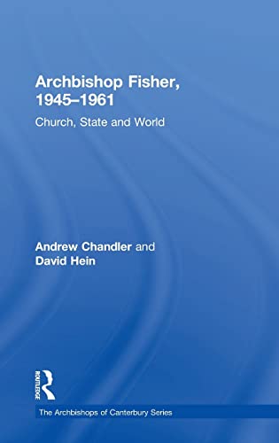 Archbishop Fisher, 1945â€“1961: Church, State and World (The Archbishops of Canterbury Series) (9781409412328) by Chandler, Andrew; Hein, David