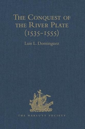 Stock image for The Conquest of the River Plate (1535-1555): I. Voyage of Ulrich Schmidt to the Rivers La Plata and Paraguai, from the Original German Edition, 1567. II. The Commentaries of Alvar Nunez Cabeza de Vaca, from the Original Spanish edition, 1555 for sale by THE SAINT BOOKSTORE