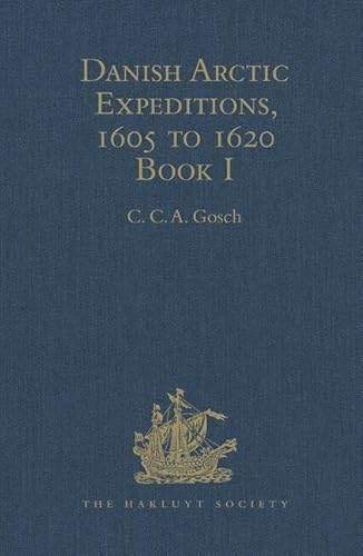 9781409413639: Danish Arctic Expeditions, 1605 to 1620: In Two Books - the Danish Expeditions to Greenland in 1605, 1606, and 1607; to Which Is Added Captain James Hall's Voyage to Greenland in 1612 (1)