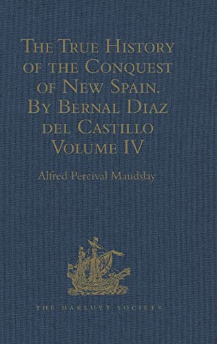 9781409413974: The True History of the Conquest of New Spain. By Bernal Diaz del Castillo, One of its Conquerors: From the Exact Copy made of the Original ... Volume IV (Hakluyt Society, Second Series)