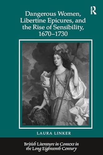 Stock image for Dangerous Women, Libertine Epicures, and the Rise of Sensibility, 16701730 (British Literature in Context in the Long Eighteenth Century) for sale by Chiron Media