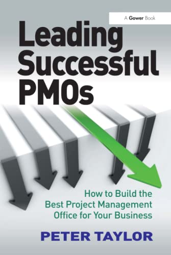 Leading Successful PMOs: How to Build the Best Project Management Office for Your Business (9781409418375) by Taylor, Peter