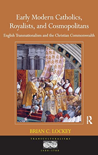 Imagen de archivo de Early Modern Catholics, Royalists, and Cosmopolitans: English Transnationalism and the Christian Commonwealth (Transculturalisms, 1400-1700) a la venta por Chiron Media