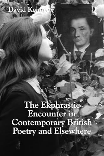 The Ekphrastic Encounter in Contemporary British Poetry and Elsewhere (9781409418801) by Kennedy, David