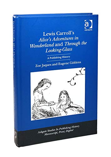 Stock image for Lewis Carroll's Alice's Adventures in Wonderland and Through the Looking-Glass: A Publishing History (Ashgate Studies in Publishing History: Manuscript, Print, Digital) for sale by Chiron Media