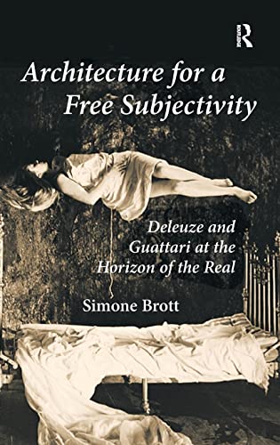 Architecture for a Free Subjectivity: Deleuze and Guattari at the Horizon of the Real (9781409419952) by Brott, Simone