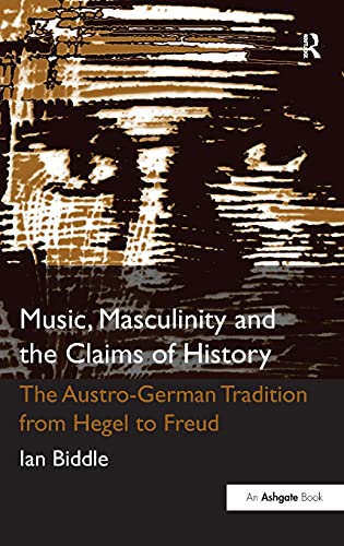 Beispielbild fr Music, Masculinity and the Claims of History: The Austro-German Tradition from Hegel to Freud zum Verkauf von CARDINAL BOOKS  ~~  ABAC/ILAB