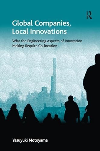 Imagen de archivo de Global Companies, Local Innovations: Why the Engineering Aspects of Innovation Making Require Co-location (Economic Geography Series) a la venta por Chiron Media