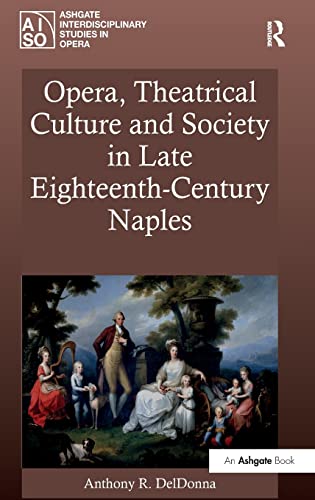 Imagen de archivo de Opera, Theatrical Culture and Society in Late Eighteenth-Century Naples (Ashgate Interdisciplinary Studies in Opera) a la venta por Chiron Media