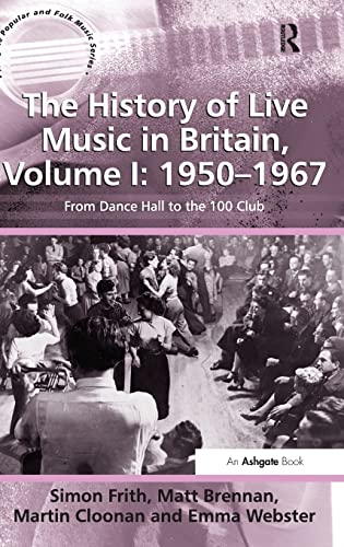 Imagen de archivo de The History of Live Music in Britain, Volume I: 1950-1967: From Dance Hall to the 100 Club (Ashgate Popular and Folk Music Series) a la venta por Lucky's Textbooks
