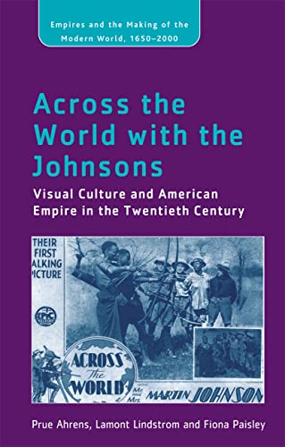 Beispielbild fr Across the World with the Johnsons: Visual Culture and American Empire in the Twentieth Century (Empire and the Making of the Modern World, 1650-2000) zum Verkauf von Books From California